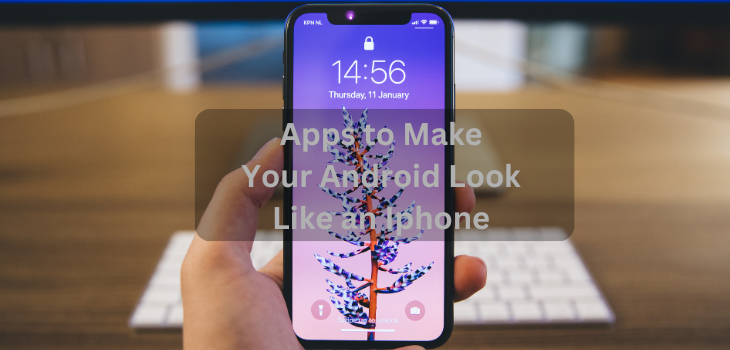 Apps to Make Your Android Look Like an Iphone