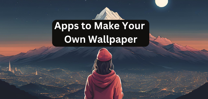 Apps to Make Your Own Wallpaper