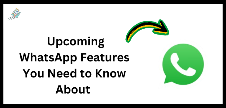 Upcoming WhatsApp Features You Need to Know About